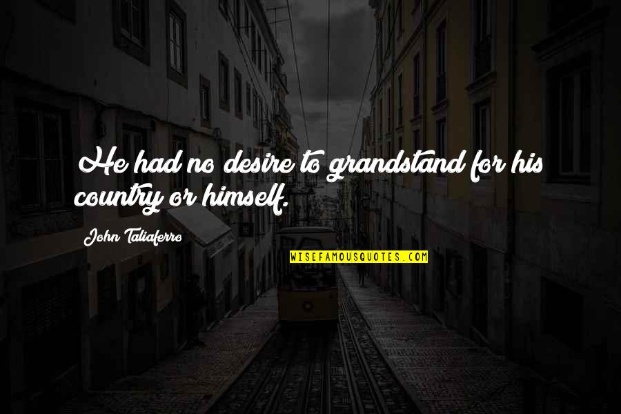 Sacrifice Long Distance Relationship Quotes By John Taliaferro: He had no desire to grandstand for his Sacrifice Long Distance Relationship Quotes By John Taliaferro: He had no desire to grandstand for his