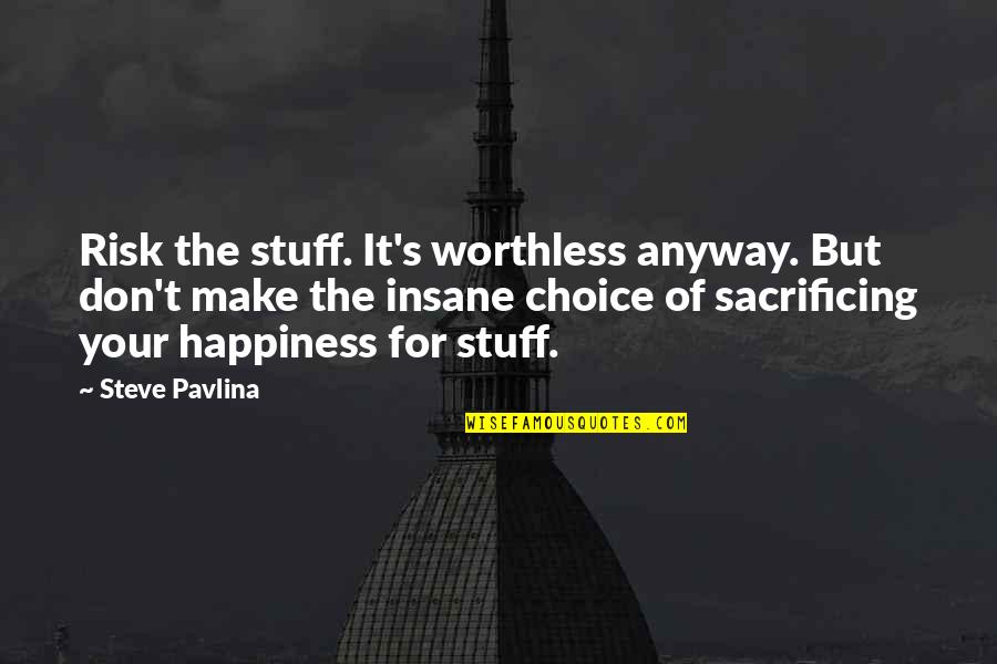 Sacrifice My Happiness Quotes By Steve Pavlina: Risk the stuff. It's worthless anyway. But don't