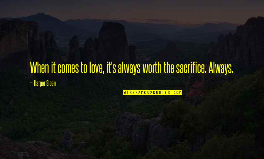 Sacrifice My Love For You Quotes By Harper Sloan: When it comes to love, it's always worth