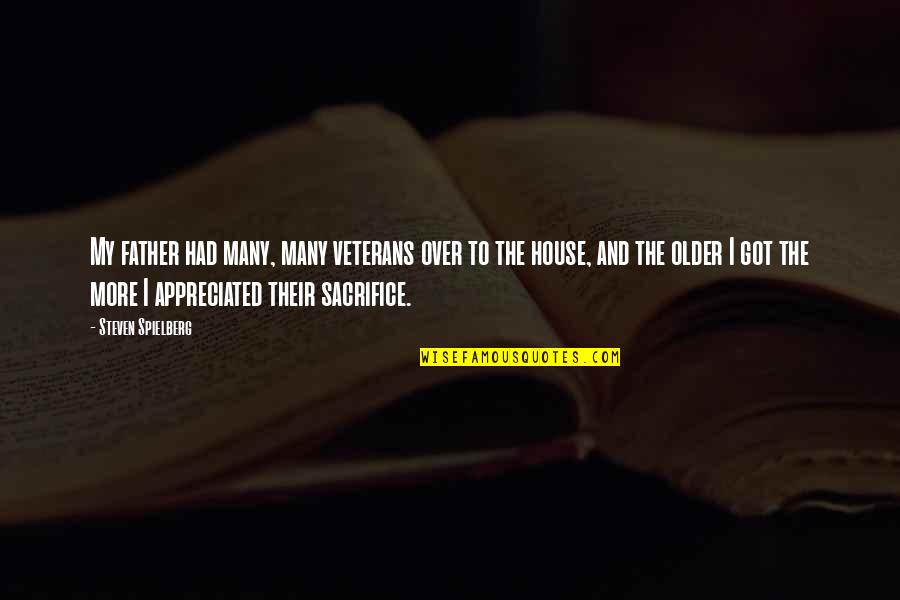 Sacrifice Not Appreciated Quotes By Steven Spielberg: My father had many, many veterans over to