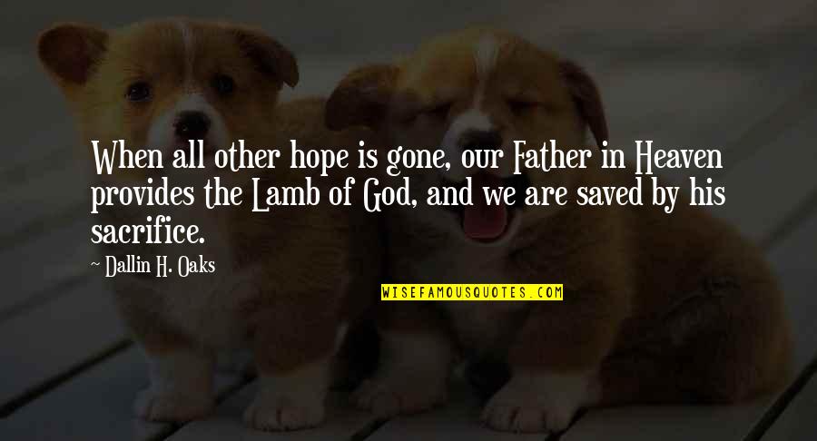Sacrifice Of Father Quotes By Dallin H. Oaks: When all other hope is gone, our Father