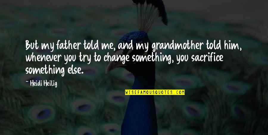 Sacrifice Of Father Quotes By Heidi Heilig: But my father told me, and my grandmother