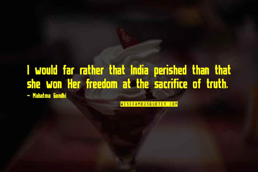 Sacrifice Of Freedom Quotes By Mahatma Gandhi: I would far rather that India perished than