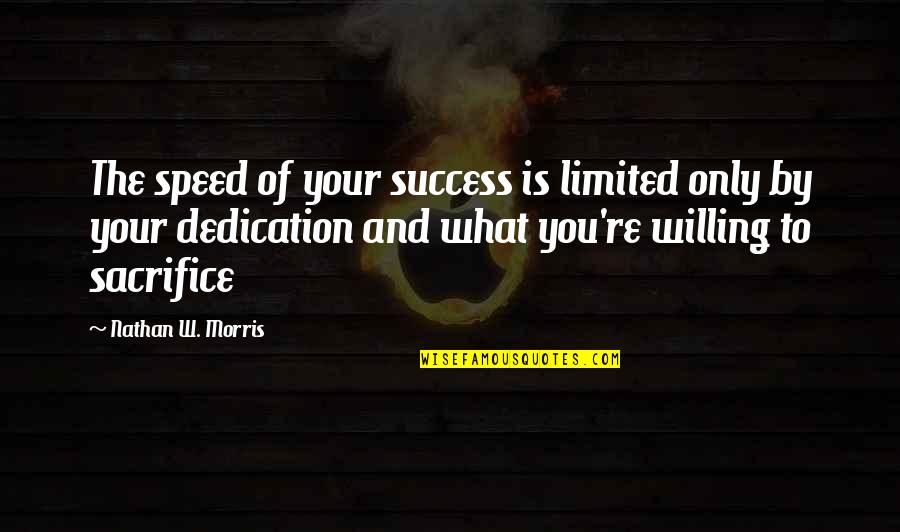 Sacrifice Of Freedom Quotes By Nathan W. Morris: The speed of your success is limited only