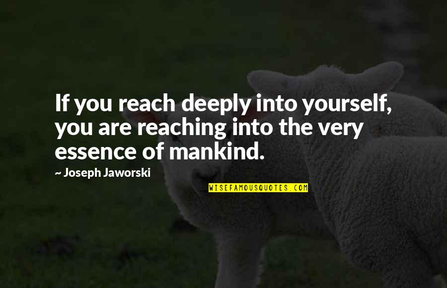 Sacrifice Of Love Letters And Quotes By Joseph Jaworski: If you reach deeply into yourself, you are