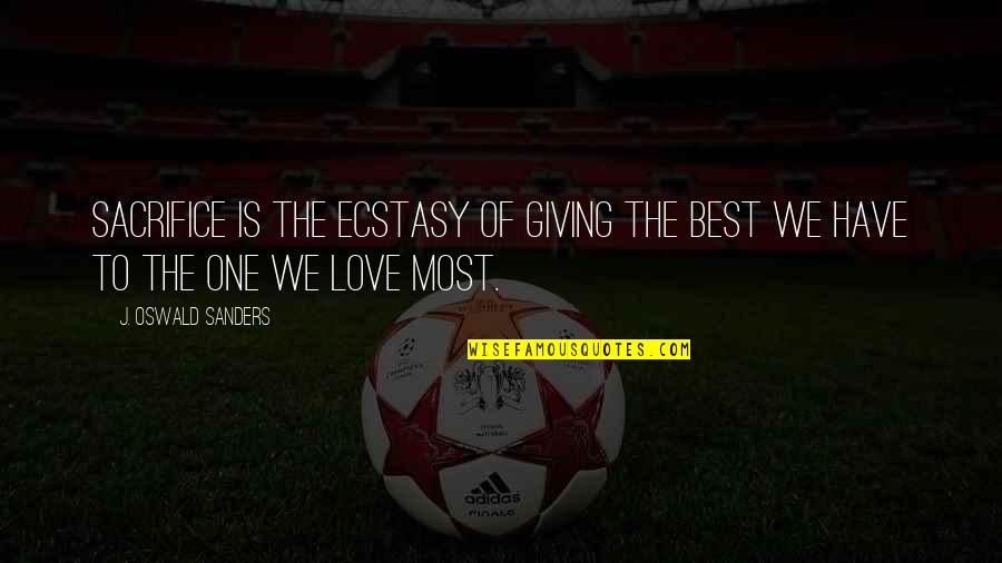 Sacrifice Of Love Quotes By J. Oswald Sanders: Sacrifice is the ecstasy of giving the best Sacrifice Of Love Quotes By J. Oswald Sanders: Sacrifice is the ecstasy of giving the best