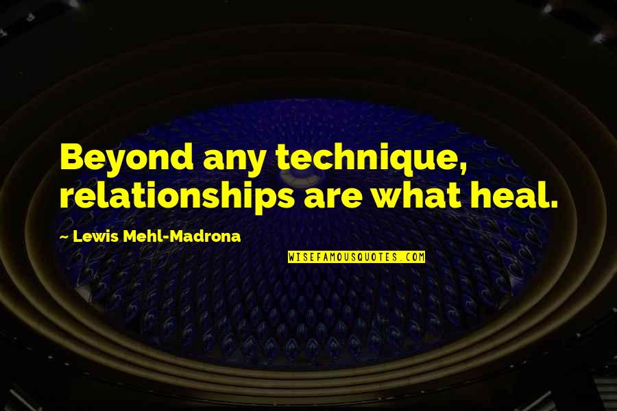 Sacrifice Of Ofw Quotes By Lewis Mehl-Madrona: Beyond any technique, relationships are what heal.
