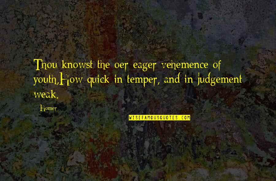 Sacrifice Of Parents Quotes By Homer: Thou knowst the oer-eager vehemence of youth,How quick