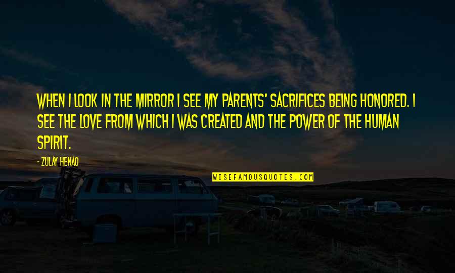 Sacrifice Of Parents Quotes By Zulay Henao: When I look in the mirror I see Sacrifice Of Parents Quotes By Zulay Henao: When I look in the mirror I see