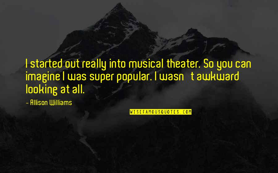 Sacrifice Of Praise Quotes By Allison Williams: I started out really into musical theater. So Sacrifice Of Praise Quotes By Allison Williams: I started out really into musical theater. So