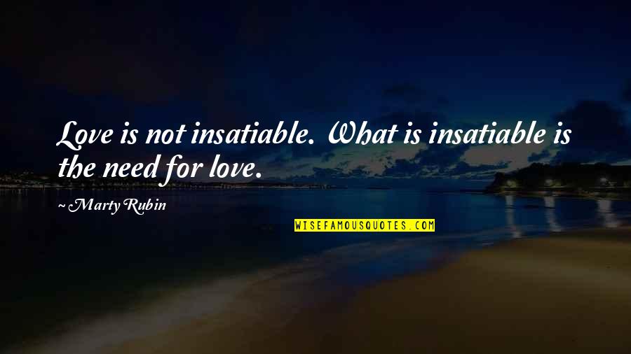 Sacrifice Of Praise Quotes By Marty Rubin: Love is not insatiable. What is insatiable is