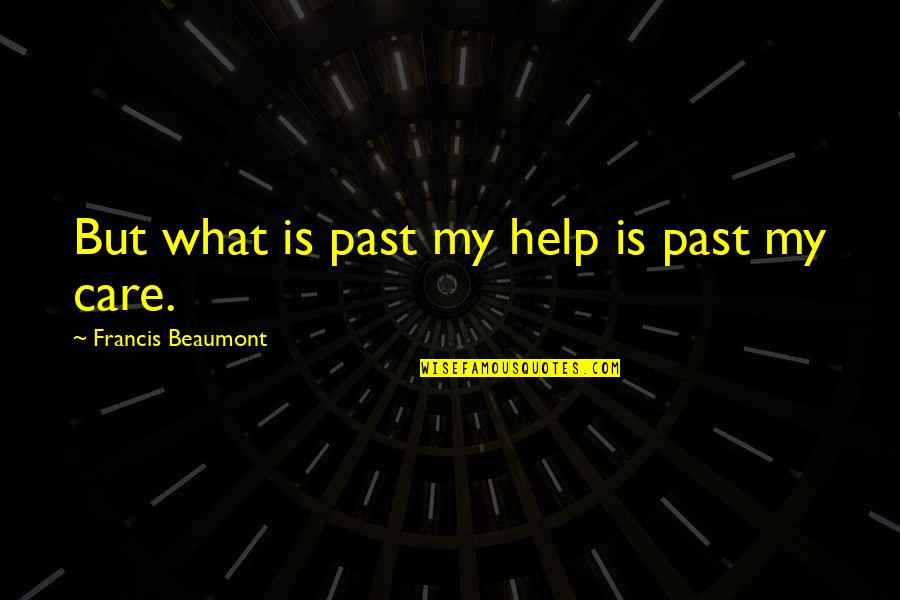 Sacrifice Pays Quotes By Francis Beaumont: But what is past my help is past