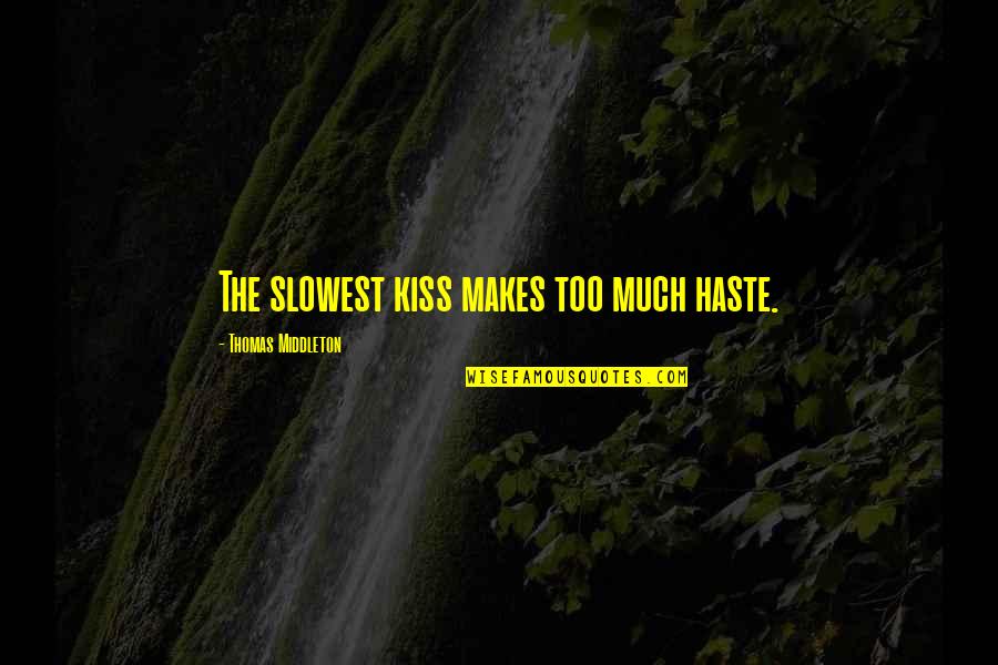 Sacrifice Pays Quotes By Thomas Middleton: The slowest kiss makes too much haste.