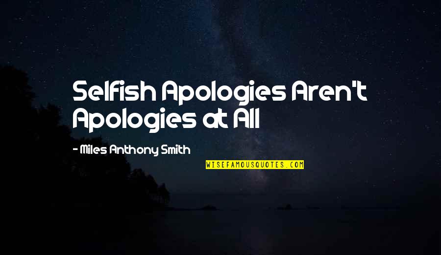 Sacrifice Quote Quotes By Miles Anthony Smith: Selfish Apologies Aren't Apologies at All