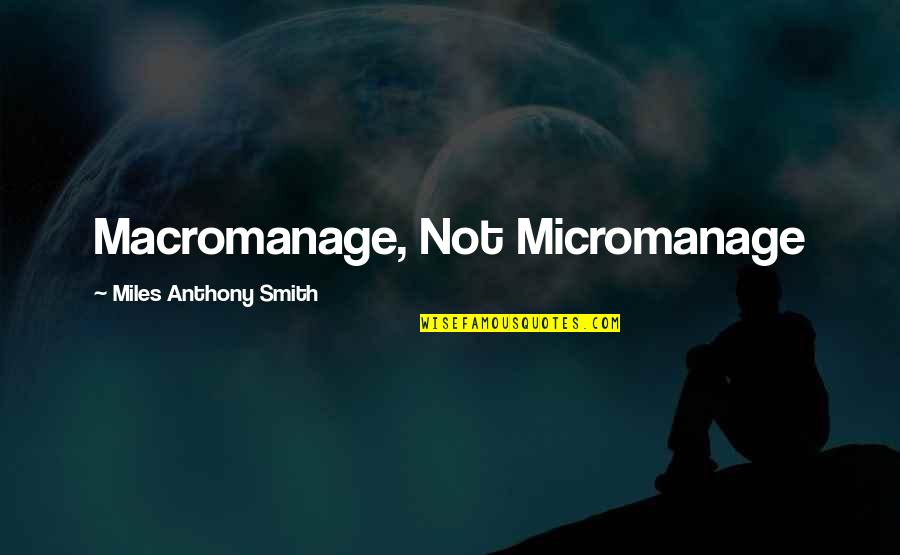 Sacrifice Quote Quotes By Miles Anthony Smith: Macromanage, Not Micromanage