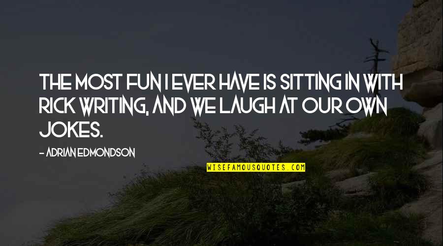 Sacrifice Reward Quotes By Adrian Edmondson: The most fun I ever have is sitting