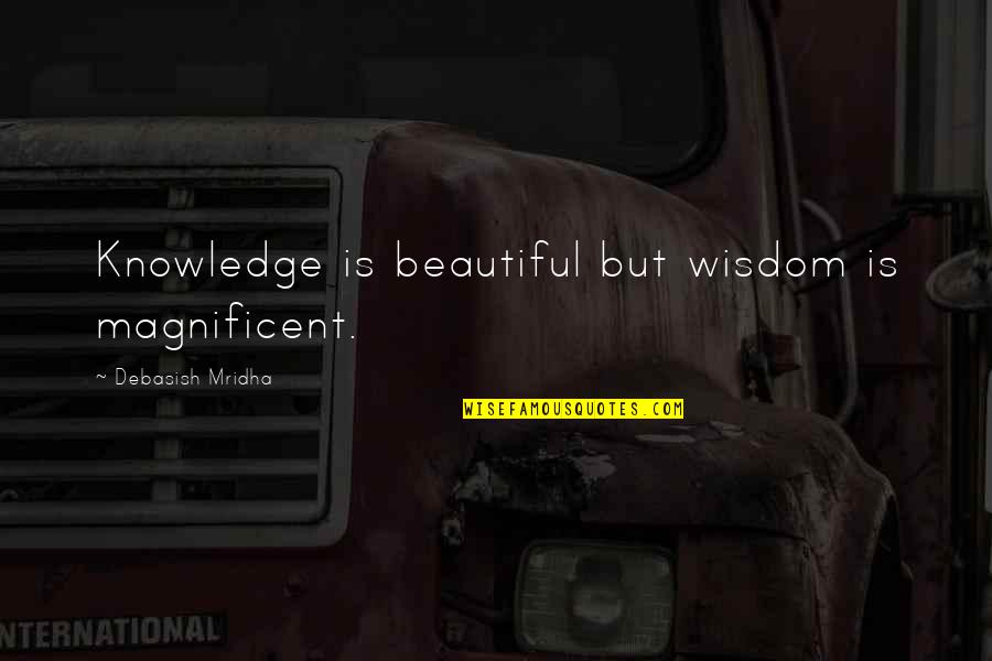 Sacrifice Reward Quotes By Debasish Mridha: Knowledge is beautiful but wisdom is magnificent.