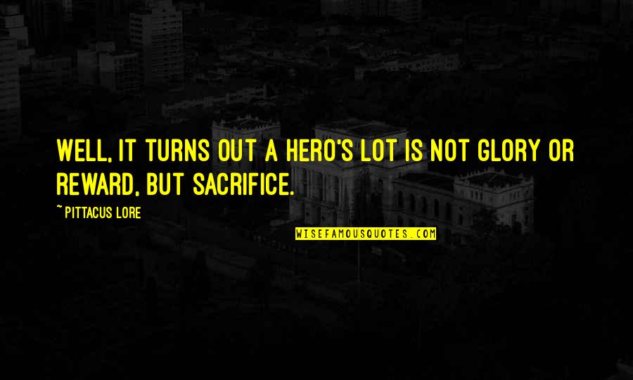 Sacrifice Reward Quotes By Pittacus Lore: Well, it turns out a hero's lot is