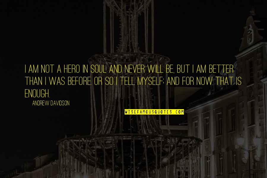 Sacrifice Tagalog Quotes By Andrew Davidson: I am not a hero in soul and Sacrifice Tagalog Quotes By Andrew Davidson: I am not a hero in soul and