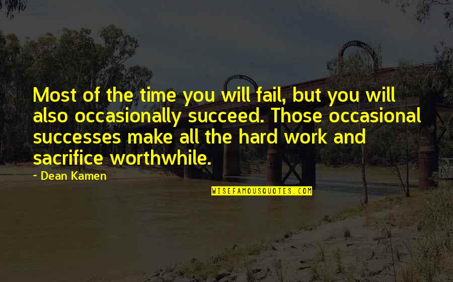 Sacrifice Time Quotes By Dean Kamen: Most of the time you will fail, but Sacrifice Time Quotes By Dean Kamen: Most of the time you will fail, but
