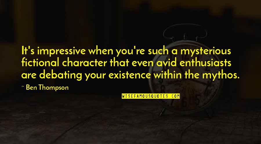Sacrifice Your Own Happiness Quotes By Ben Thompson: It's impressive when you're such a mysterious fictional