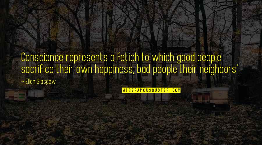 Sacrifice Your Own Happiness Quotes By Ellen Glasgow: Conscience represents a fetich to which good people