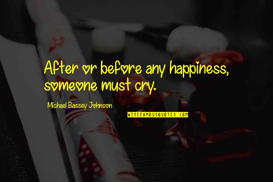 Sacrifice Your Own Happiness Quotes By Michael Bassey Johnson: After or before any happiness, someone must cry.