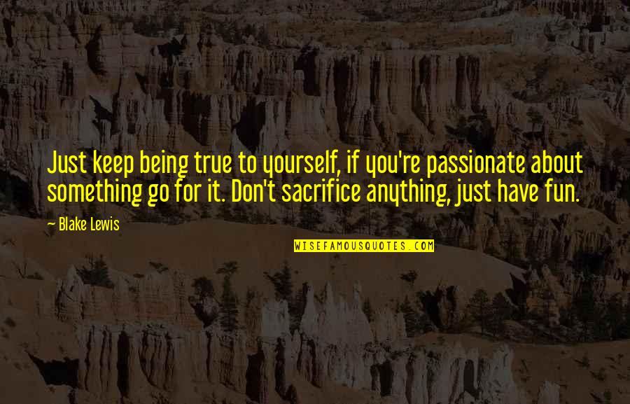 Sacrifice Yourself Quotes By Blake Lewis: Just keep being true to yourself, if you're Sacrifice Yourself Quotes By Blake Lewis: Just keep being true to yourself, if you're
