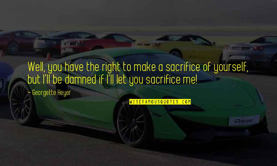 Sacrifice Yourself Quotes By Georgette Heyer: Well, you have the right to make a Sacrifice Yourself Quotes By Georgette Heyer: Well, you have the right to make a