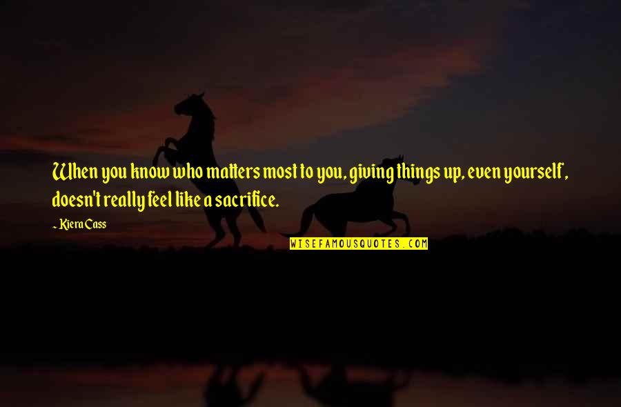 Sacrifice Yourself Quotes By Kiera Cass: When you know who matters most to you, Sacrifice Yourself Quotes By Kiera Cass: When you know who matters most to you,