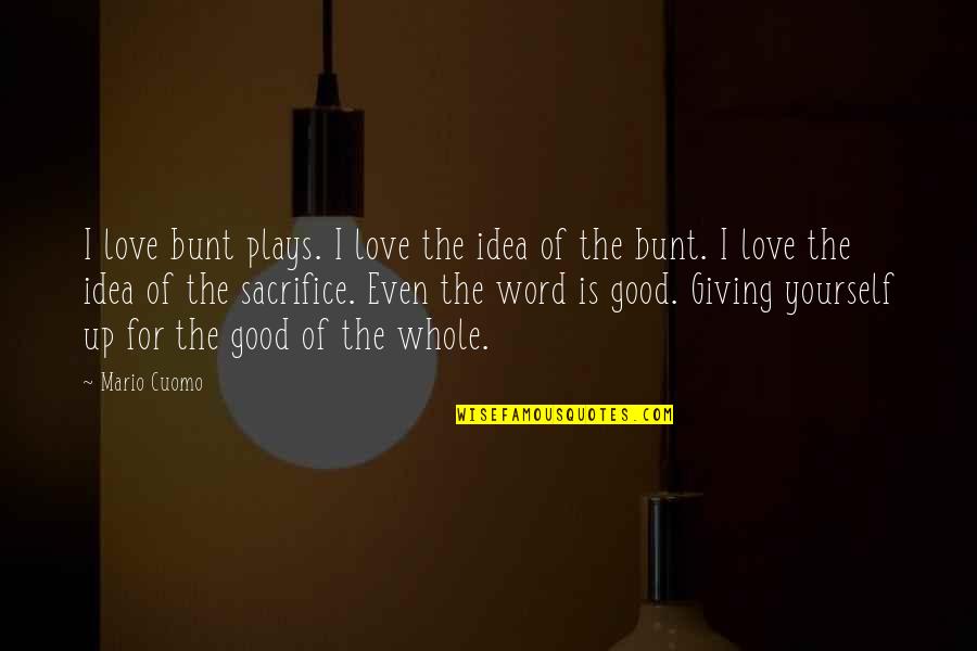 Sacrifice Yourself Quotes By Mario Cuomo: I love bunt plays. I love the idea Sacrifice Yourself Quotes By Mario Cuomo: I love bunt plays. I love the idea