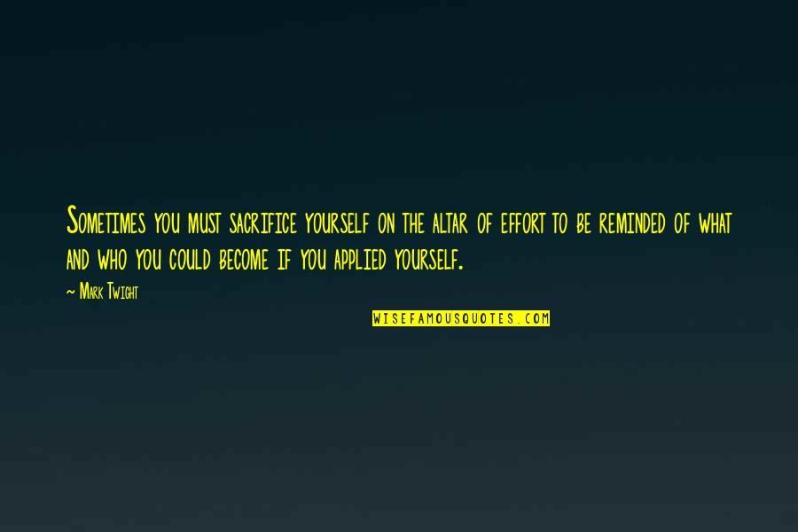 Sacrifice Yourself Quotes By Mark Twight: Sometimes you must sacrifice yourself on the altar Sacrifice Yourself Quotes By Mark Twight: Sometimes you must sacrifice yourself on the altar