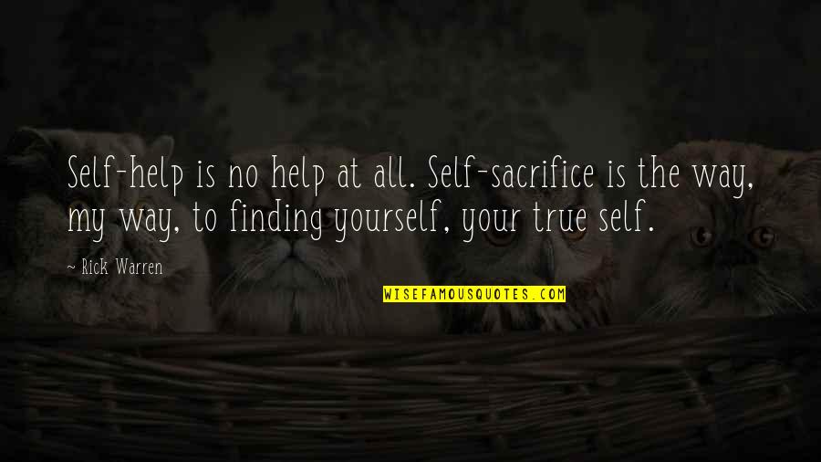 Sacrifice Yourself Quotes By Rick Warren: Self-help is no help at all. Self-sacrifice is Sacrifice Yourself Quotes By Rick Warren: Self-help is no help at all. Self-sacrifice is