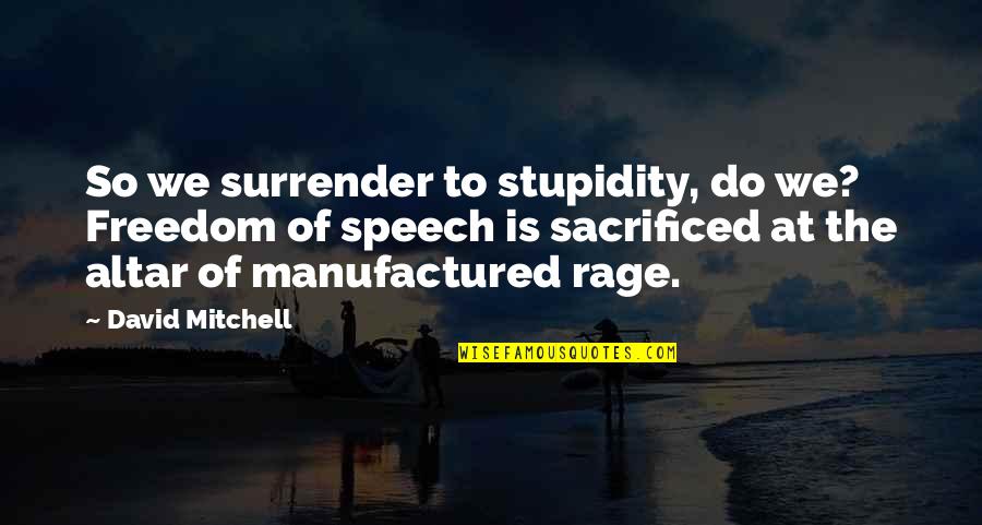Sacrificed Quotes By David Mitchell: So we surrender to stupidity, do we? Freedom Sacrificed Quotes By David Mitchell: So we surrender to stupidity, do we? Freedom