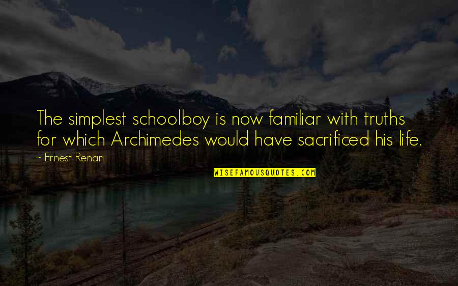 Sacrificed Quotes By Ernest Renan: The simplest schoolboy is now familiar with truths Sacrificed Quotes By Ernest Renan: The simplest schoolboy is now familiar with truths