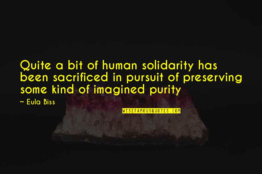 Sacrificed Quotes By Eula Biss: Quite a bit of human solidarity has been Sacrificed Quotes By Eula Biss: Quite a bit of human solidarity has been