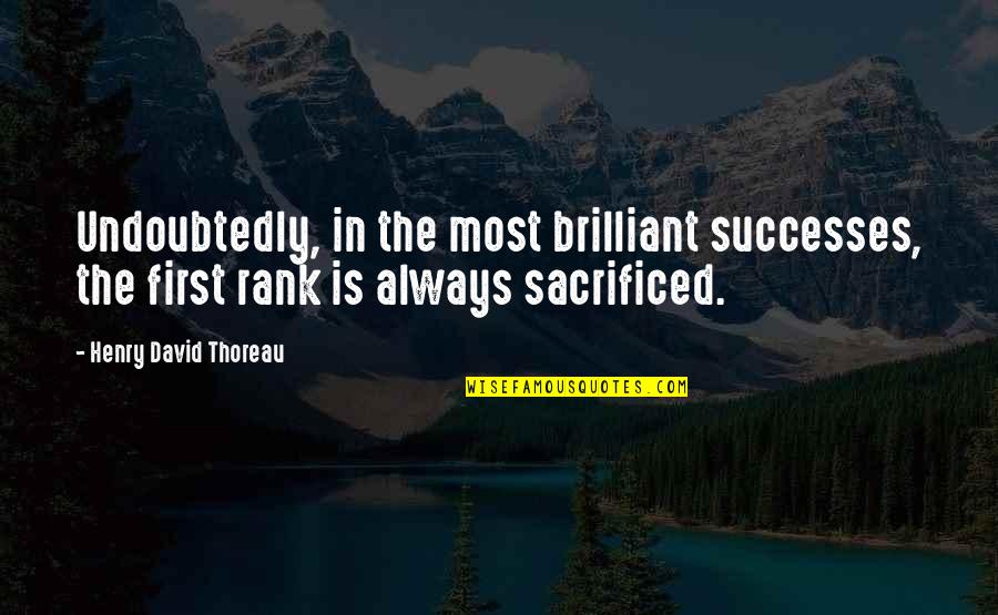 Sacrificed Quotes By Henry David Thoreau: Undoubtedly, in the most brilliant successes, the first Sacrificed Quotes By Henry David Thoreau: Undoubtedly, in the most brilliant successes, the first