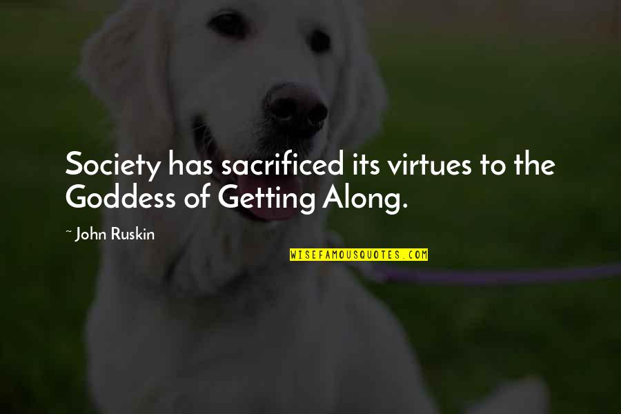 Sacrificed Quotes By John Ruskin: Society has sacrificed its virtues to the Goddess