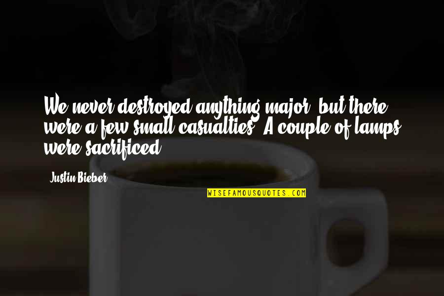 Sacrificed Quotes By Justin Bieber: We never destroyed anything major, but there were Sacrificed Quotes By Justin Bieber: We never destroyed anything major, but there were