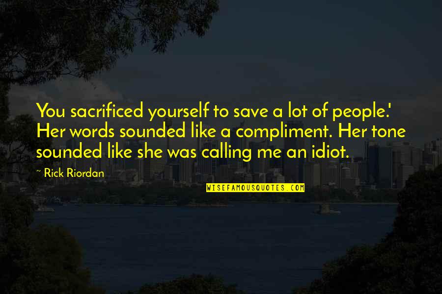 Sacrificed Quotes By Rick Riordan: You sacrificed yourself to save a lot of Sacrificed Quotes By Rick Riordan: You sacrificed yourself to save a lot of