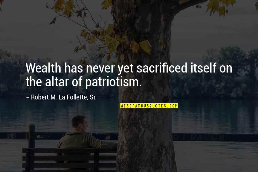 Sacrificed Quotes By Robert M. La Follette, Sr.: Wealth has never yet sacrificed itself on the Sacrificed Quotes By Robert M. La Follette, Sr.: Wealth has never yet sacrificed itself on the