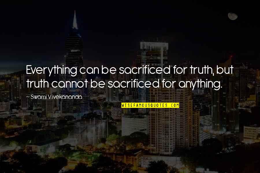 Sacrificed Quotes By Swami Vivekananda: Everything can be sacrificed for truth, but truth Sacrificed Quotes By Swami Vivekananda: Everything can be sacrificed for truth, but truth