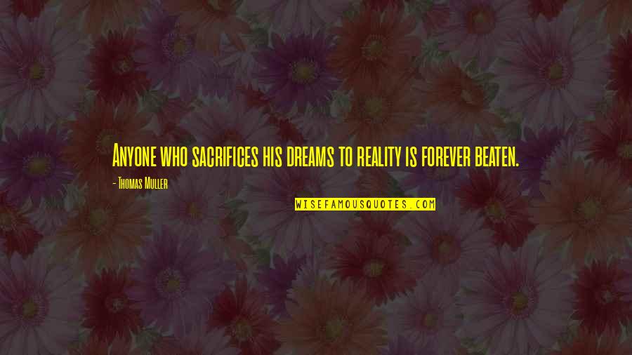 Sacrifices For A Dream Quotes By Thomas Muller: Anyone who sacrifices his dreams to reality is Sacrifices For A Dream Quotes By Thomas Muller: Anyone who sacrifices his dreams to reality is