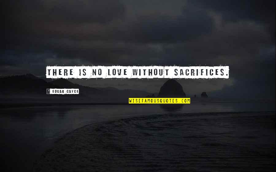 Sacrifices For Love Quotes By Edgar Cayce: There is no love without sacrifices.