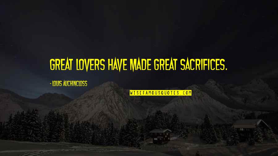 Sacrifices For Love Quotes By Louis Auchincloss: Great lovers have made great sacrifices.