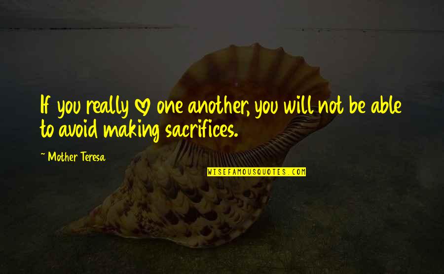 Sacrifices For Love Quotes By Mother Teresa: If you really love one another, you will