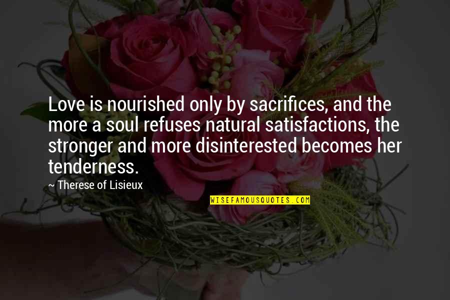 Sacrifices For Love Quotes By Therese Of Lisieux: Love is nourished only by sacrifices, and the