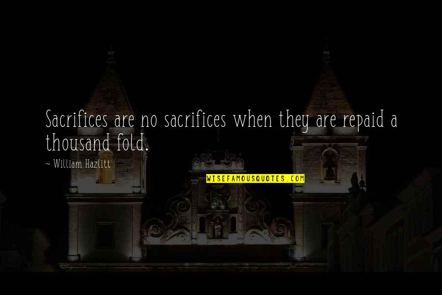 Sacrifices For Love Quotes By William Hazlitt: Sacrifices are no sacrifices when they are repaid