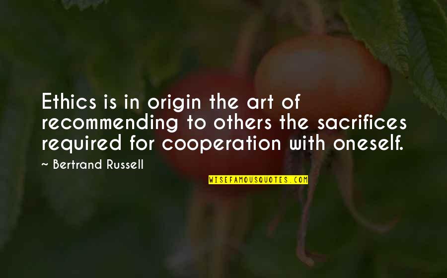 Sacrifices For Others Quotes By Bertrand Russell: Ethics is in origin the art of recommending Sacrifices For Others Quotes By Bertrand Russell: Ethics is in origin the art of recommending