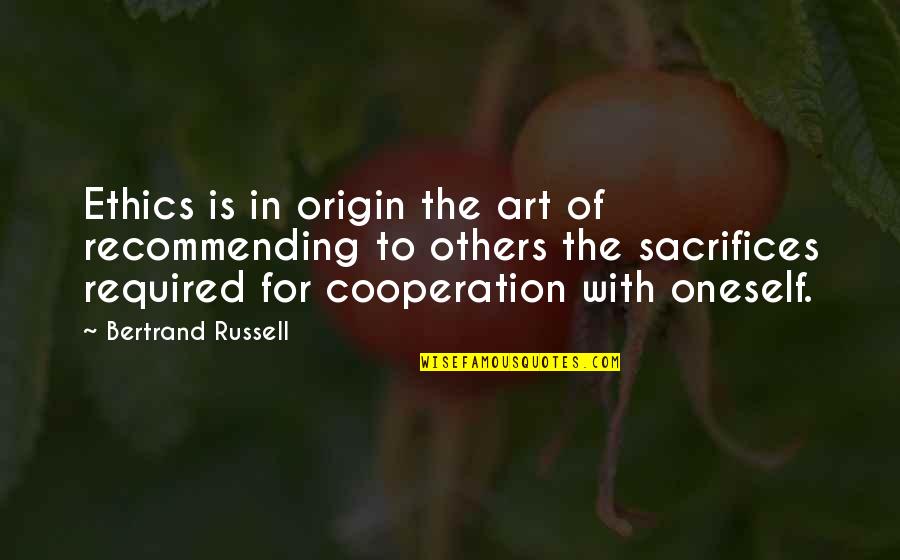 Sacrifices For Others Quotes By Bertrand Russell: Ethics is in origin the art of recommending